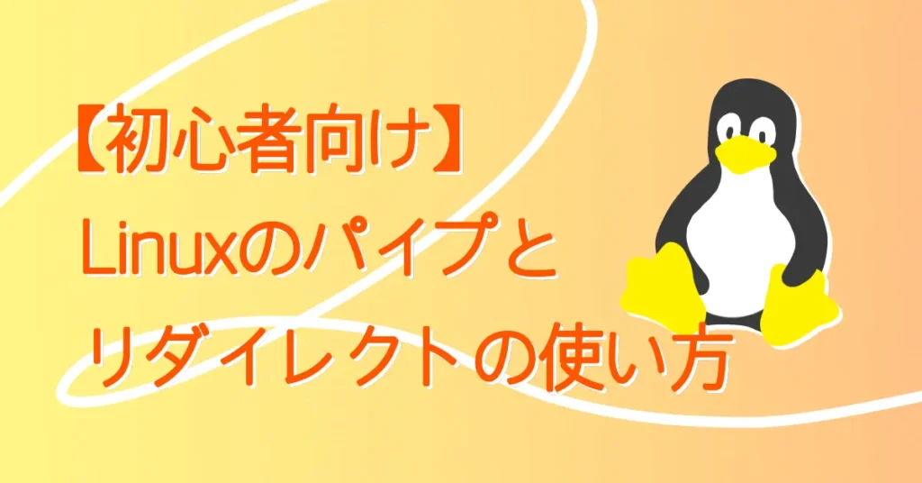 【初心者向け】Linuxのパイプとリダイレクトの使い方 サムネ画像