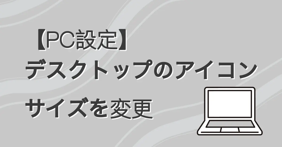 【PC設定】デスクトップのアイコンサイズを変更 サムネ画像