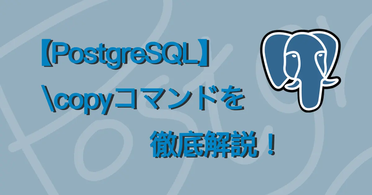 【PostgreSQL】\copyコマンドを徹底解説！サムネ画像