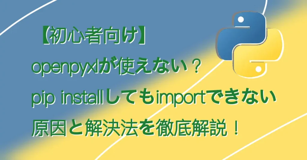 【初心者向け】openpyxlが使えない？pip installしてもimportできない原因と解決法を徹底解説！サムネ画像